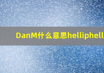 DanM什么意思……