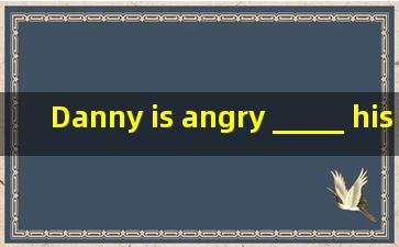 Danny is angry _____ his mother.He is tired_____sandwiches.