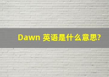 Dawn 英语是什么意思?