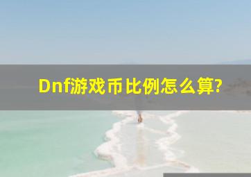 Dnf游戏币比例怎么算?