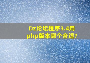 Dz论坛程序3.4用php版本哪个合适?