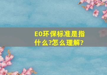 E0环保标准是指什么?怎么理解?