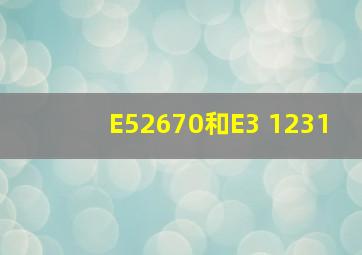 E52670和E3 1231