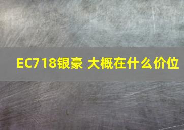 EC718银豪 大概在什么价位