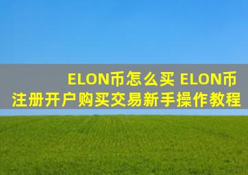 ELON币怎么买 ELON币注册开户购买交易新手操作教程