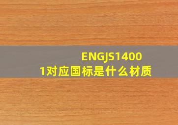 ENGJS14001对应国标是什么材质