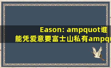 Eason: "谁能凭爱意要富士山私有" 