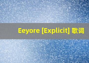 Eeyore [Explicit] 歌词