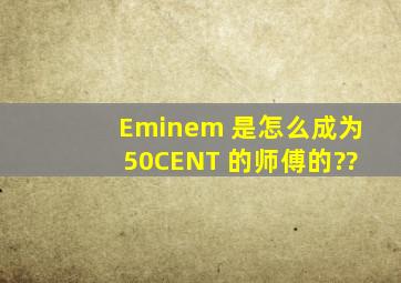 Eminem 是怎么成为50CENT 的师傅的??