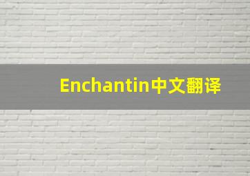 Enchantin中文翻译