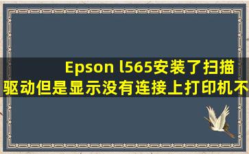 Epson l565安装了扫描驱动,但是显示没有连接上,打印机不能扫描是...