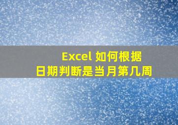 Excel 如何根据日期判断是当月第几周