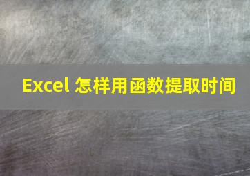 Excel 怎样用函数提取时间