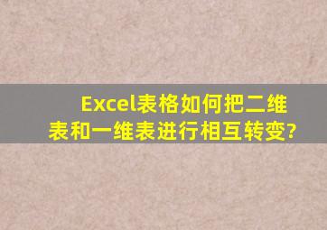 Excel表格如何把二维表和一维表进行相互转变?