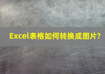 Excel表格如何转换成图片?