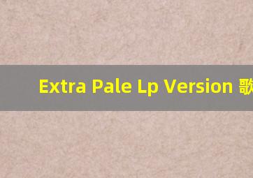 Extra Pale (Lp Version) 歌词