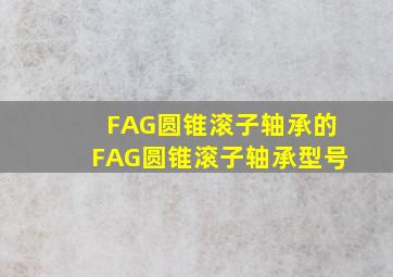 FAG圆锥滚子轴承的FAG圆锥滚子轴承型号