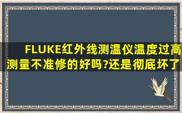 FLUKE红外线测温仪温度过高,测量不准,修的好吗?还是彻底坏了?