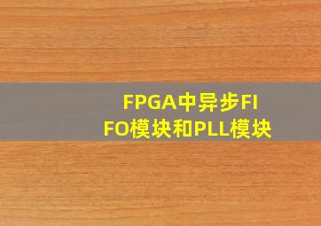 FPGA中异步FIFO模块和PLL模块