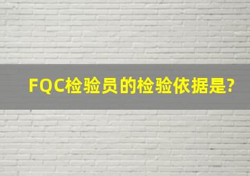 FQC检验员的检验依据是?