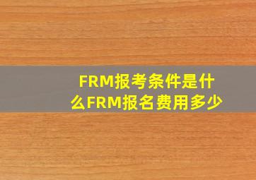FRM报考条件是什么(FRM报名费用多少