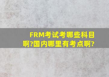 FRM考试考哪些科目啊?国内哪里有考点啊?