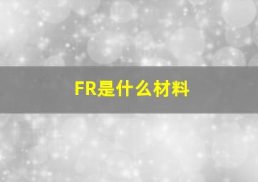 FR是什么材料