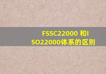 FSSC22000 和ISO22000体系的区别