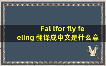 Fal lfor fly feeling 翻译成中文是什么意思