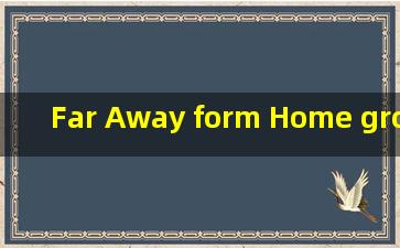 Far Away form Home groove coverage歌词翻译