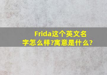 Frida这个英文名字怎么样?寓意是什么?