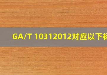 GA/T 10312012对应以下 ( )标准。