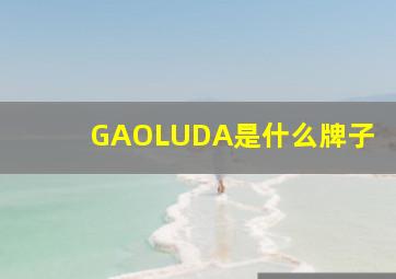 GAOLUDA是什么牌子