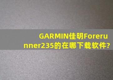 GARMIN佳明Forerunner235的在哪下载软件?