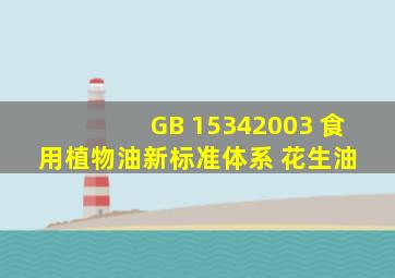 GB 15342003 食用植物油新标准体系 花生油 