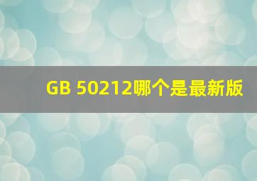 GB 50212哪个是最新版