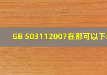 GB 503112007在那可以下载!