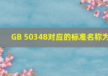 GB 50348对应的标准名称为()。