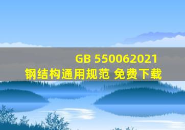 GB 550062021 钢结构通用规范 (免费下载) 