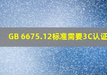 GB 6675.12标准需要3C认证吗?