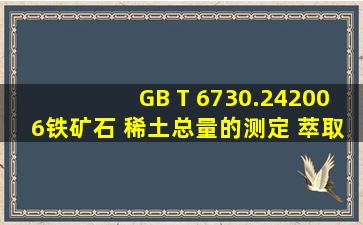 GB T 6730.242006铁矿石 稀土总量的测定 萃取分离