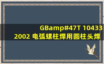 GB/T 104332002 电弧螺柱焊用圆柱头焊钉B2可以用于22mm的栓钉...