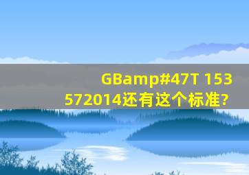 GB/T 153572014还有这个标准?