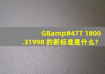 GB/T 1800.31998 的新标准是什么?