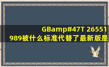 GB/T 26551989被什么标准代替了最新版是什么标准