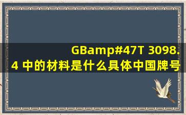 GB/T 3098.4 中的材料是什么,具体中国牌号