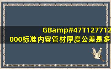 GB/T127712000标准内容管材厚度公差是多少?