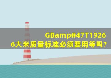 GB/T19266大米质量标准必须要用等吗?