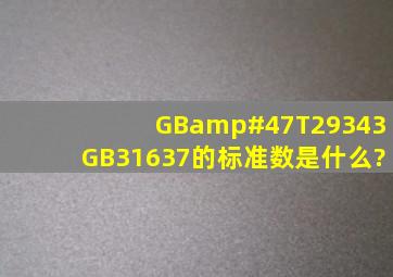 GB/T29343、GB31637的标准数是什么?