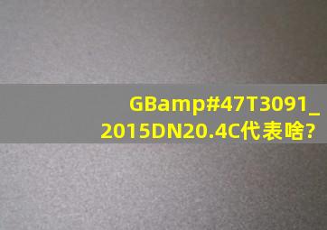 GB/T3091_2015DN20.4C代表啥?